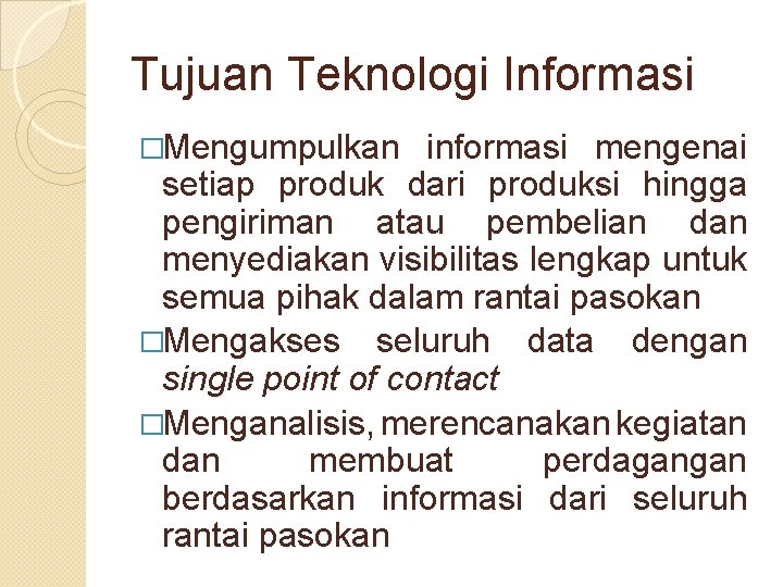 Tujuan Teknologi Informasi �Mengumpulkan informasi mengenai setiap produk dari produksi hingga pengiriman atau pembelian