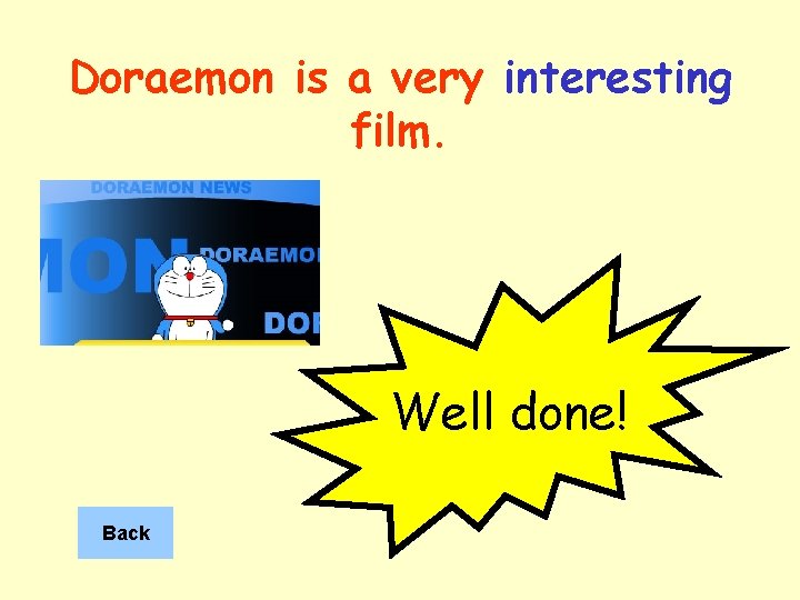 Doraemon is a very interesting film. Well done! Back 