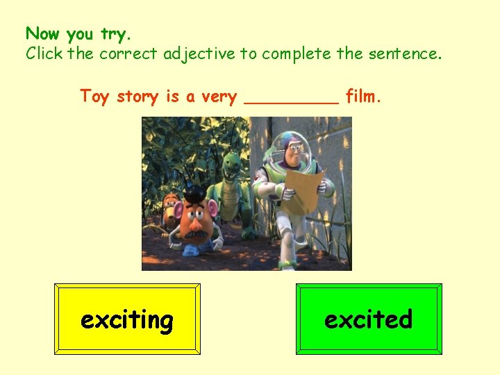 Now you try. Click the correct adjective to complete the sentence. Toy story is