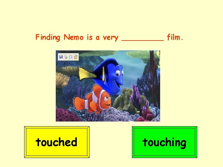 Finding Nemo is a very _____ film. touched touching 