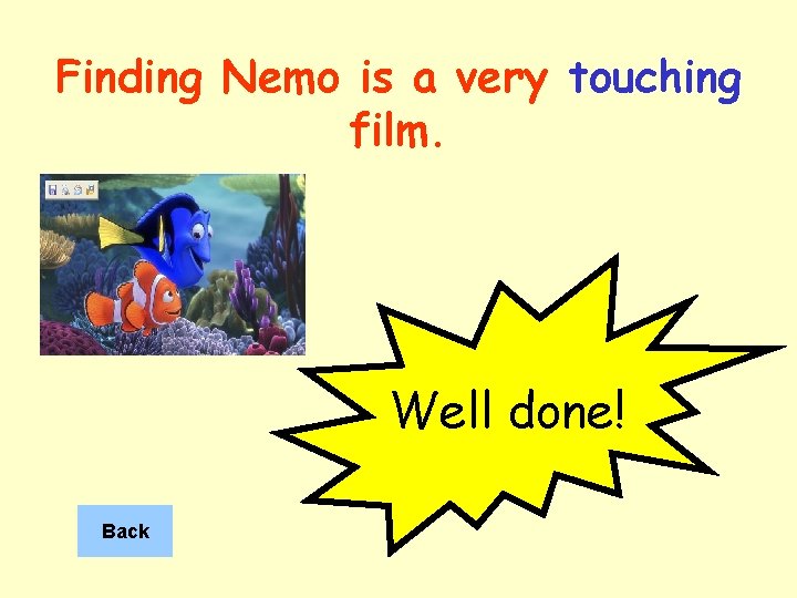 Finding Nemo is a very touching film. Well done! Back 