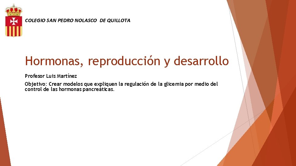 COLEGIO SAN PEDRO NOLASCO DE QUILLOTA Hormonas, reproducción y desarrollo Profesor Luis Martínez Objetivo: