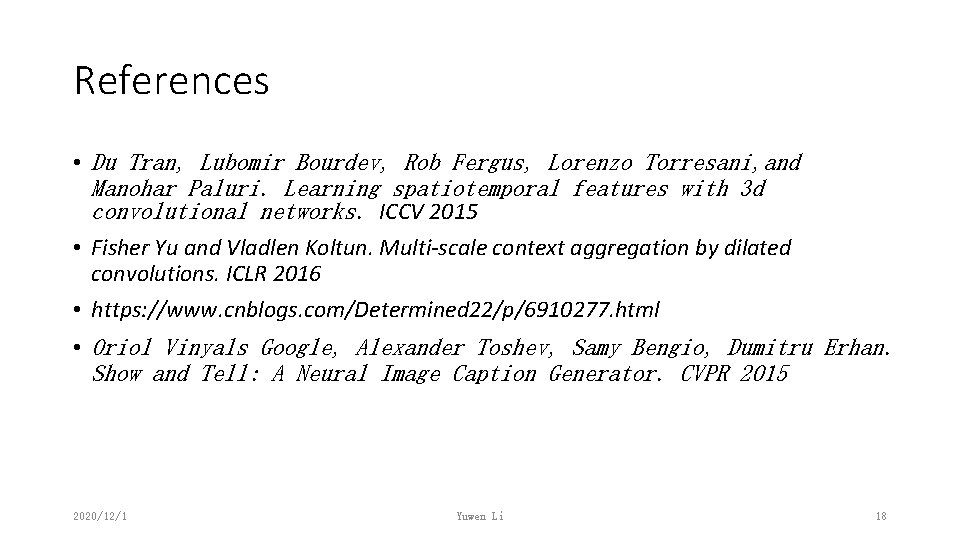 References • Du Tran, Lubomir Bourdev, Rob Fergus, Lorenzo Torresani, and Manohar Paluri. Learning