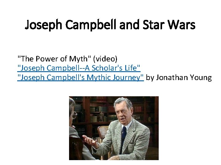 Joseph Campbell and Star Wars "The Power of Myth" (video) "Joseph Campbell--A Scholar's Life"