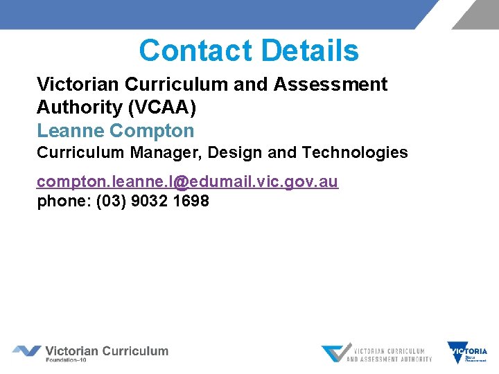 Contact Details Victorian Curriculum and Assessment Authority (VCAA) Leanne Compton Curriculum Manager, Design and