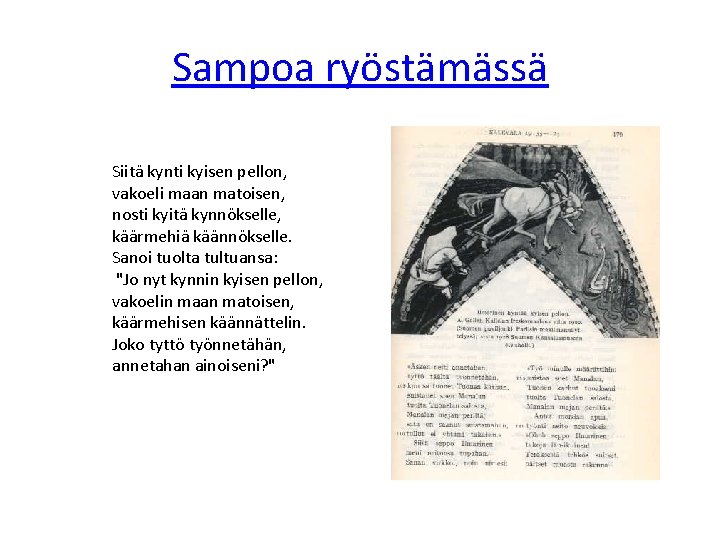 Sampoa ryöstämässä Siitä kynti kyisen pellon, vakoeli maan matoisen, nosti kyitä kynnökselle, käärmehiä käännökselle.