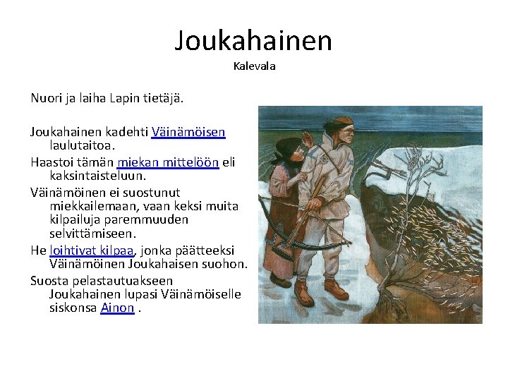 Joukahainen Kalevala Nuori ja laiha Lapin tietäjä. Joukahainen kadehti Väinämöisen laulutaitoa. Haastoi tämän miekan