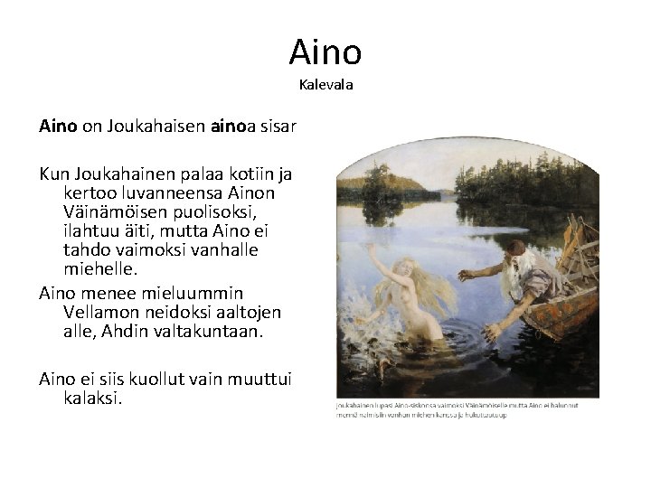 Aino Kalevala Aino on Joukahaisen ainoa sisar Kun Joukahainen palaa kotiin ja kertoo luvanneensa