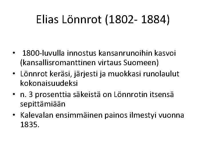 Elias Lönnrot (1802 - 1884) • 1800 -luvulla innostus kansanrunoihin kasvoi (kansallisromanttinen virtaus Suomeen)