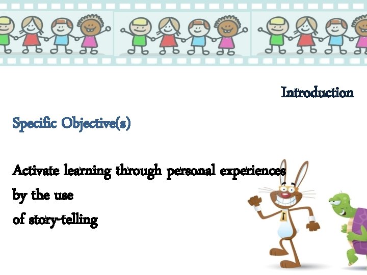 Introduction Specific Objective(s) Activate learning through personal experiences by the use of story-telling 