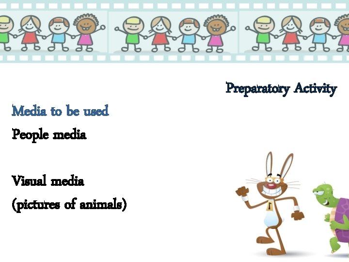Media to be used People media Visual media (pictures of animals) Preparatory Activity 