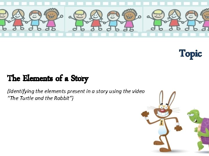 Topic The Elements of a Story (Identifying the elements present in a story using