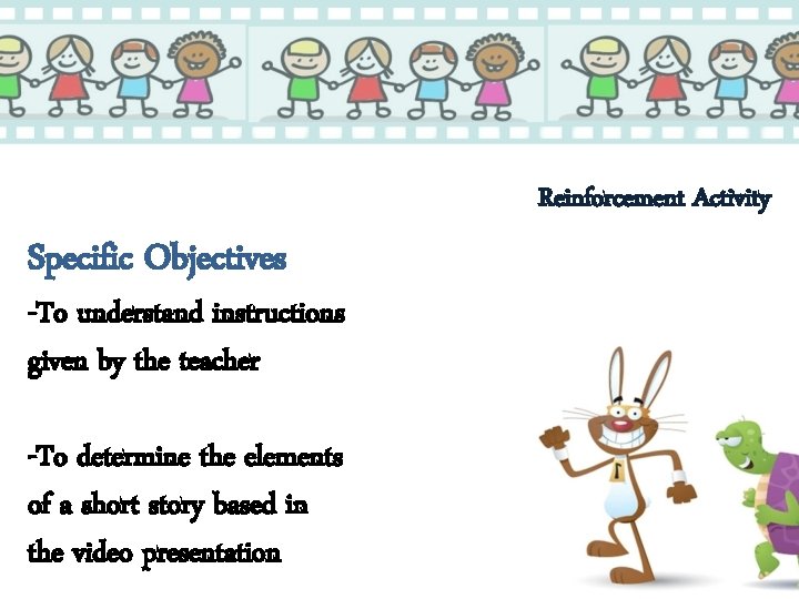 Reinforcement Activity Specific Objectives -To understand instructions given by the teacher -To determine the