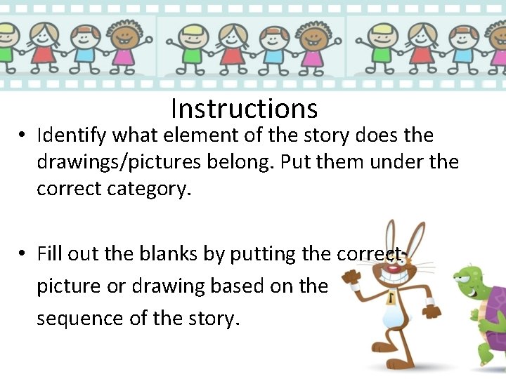 Instructions • Identify what element of the story does the drawings/pictures belong. Put them