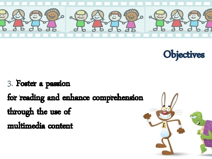 Objectives 3. Foster a passion for reading and enhance comprehension through the use of