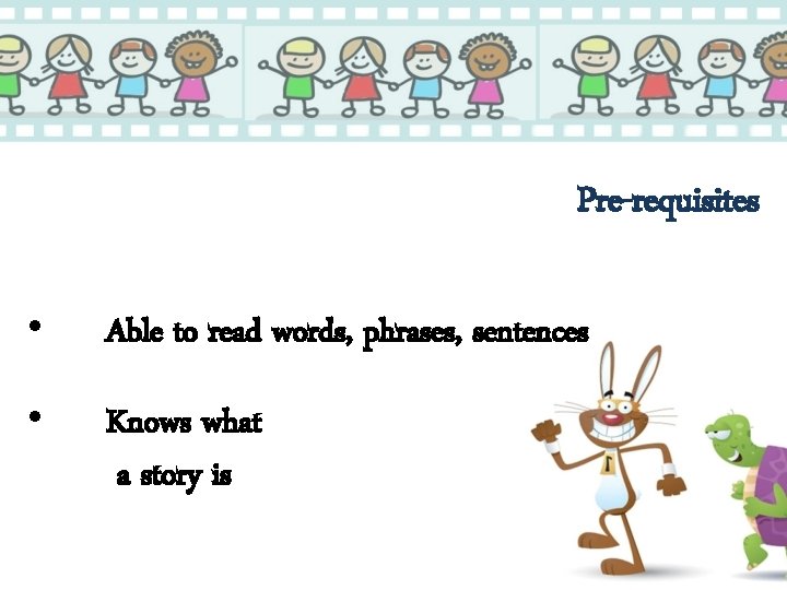 Pre-requisites • Able to read words, phrases, sentences • Knows what a story is