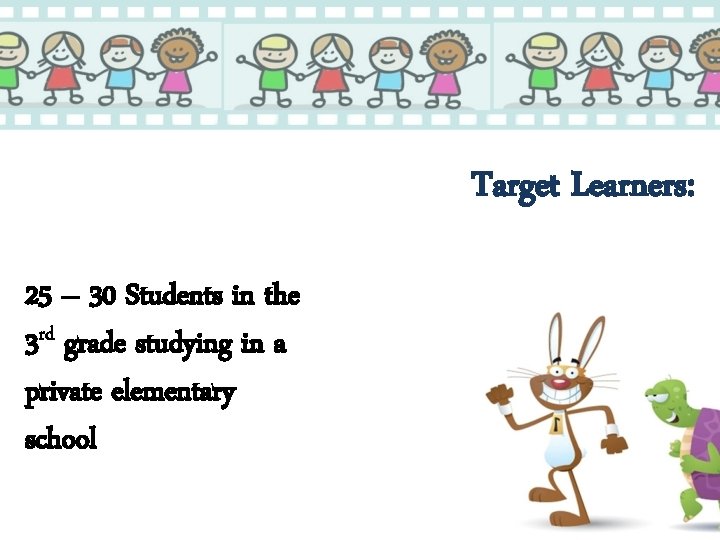 Target Learners: 25 – 30 Students in the 3 rd grade studying in a