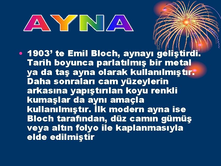  • 1903’ te Emil Bloch, aynayı geliştirdi. Tarih boyunca parlatılmış bir metal ya