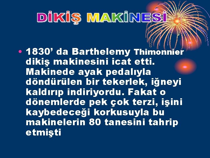  • 1830’ da Barthelemy Thimonnier dikiş makinesini icat etti. Makinede ayak pedalıyla döndürülen