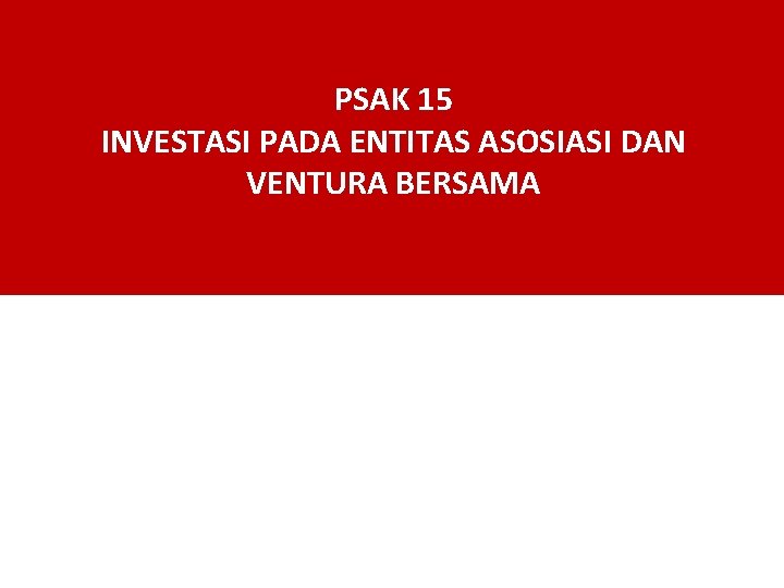 PSAK 15 INVESTASI PADA ENTITAS ASOSIASI DAN VENTURA BERSAMA 