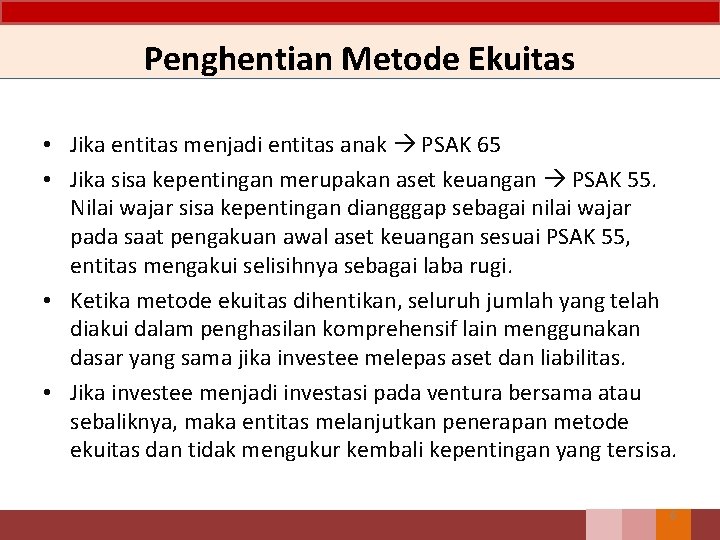 Penghentian Metode Ekuitas • Jika entitas menjadi entitas anak PSAK 65 • Jika sisa