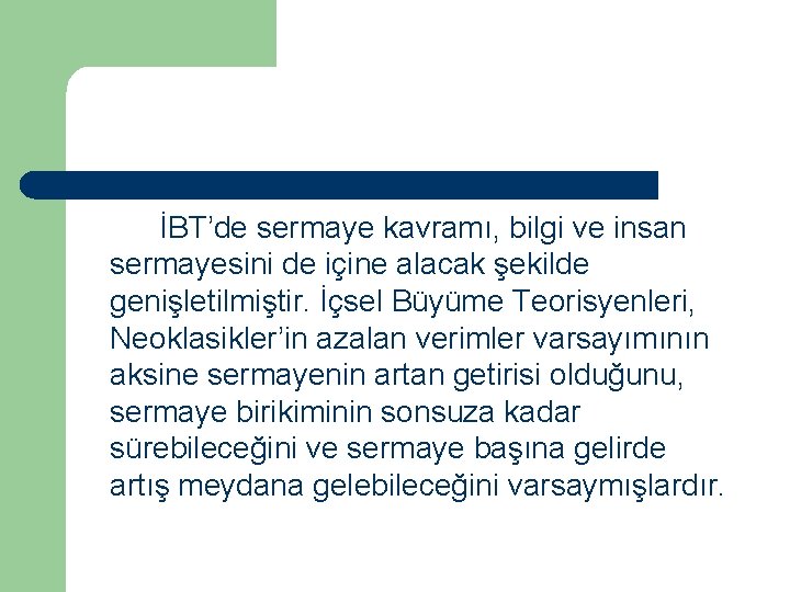 İBT’de sermaye kavramı, bilgi ve insan sermayesini de içine alacak şekilde genişletilmiştir. İçsel Büyüme