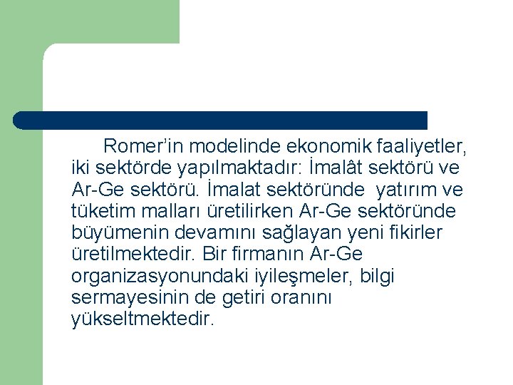 Romer’in modelinde ekonomik faaliyetler, iki sektörde yapılmaktadır: İmalât sektörü ve Ar-Ge sektörü. İmalat sektöründe