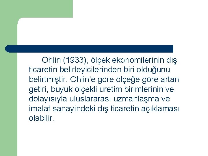 Ohlin (1933), ölçek ekonomilerinin dış ticaretin belirleyicilerinden biri olduğunu belirtmiştir. Ohlin’e göre ölçeğe göre