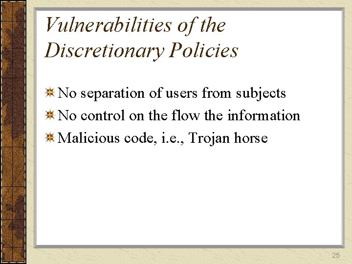 Vulnerabilities of the Discretionary Policies No separation of users from subjects No control on
