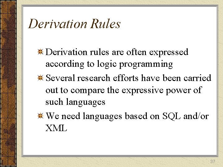 Derivation Rules Derivation rules are often expressed according to logic programming Several research efforts