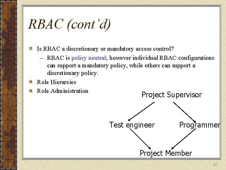 RBAC (cont’d) Is RBAC a discretionary or mandatory access control? – RBAC is policy