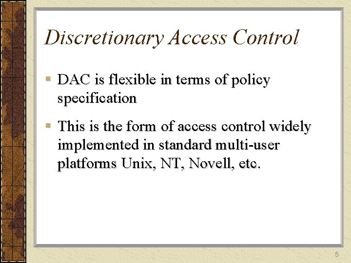 Discretionary Access Control § DAC is flexible in terms of policy specification § This