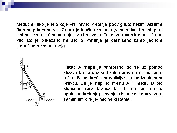 Međutim, ako je telo koje vrši ravno kretanje podvrgnuto nekim vezama (kao na primer