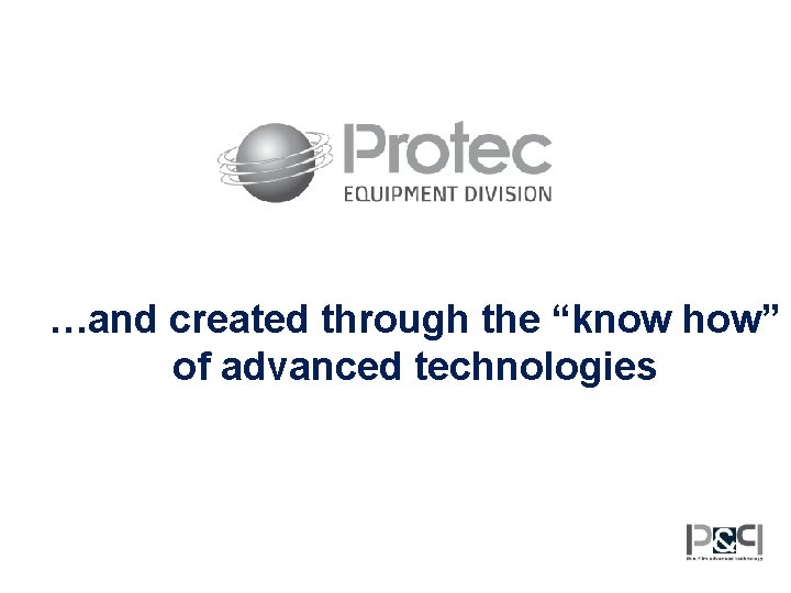 …and created through the “know how” of advanced technologies 
