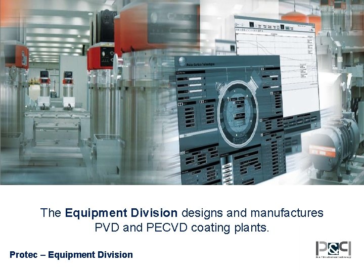 The Equipment Division designs and manufactures PVD and PECVD coating plants. Protec – Equipment