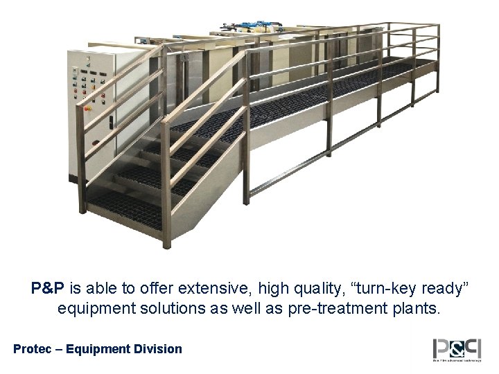 P&P is able to offer extensive, high quality, “turn-key ready” equipment solutions as well