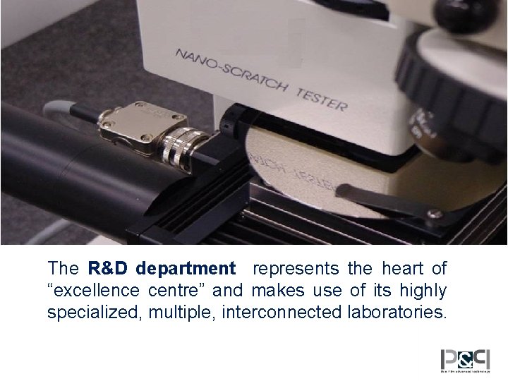 The R&D department represents the heart of “excellence centre” and makes use of its