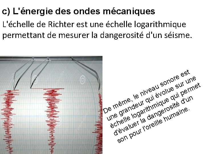 c) L'énergie des ondes mécaniques L'échelle de Richter est une échelle logarithmique permettant de c) L'énergie des ondes mécaniques L'échelle de Richter est une échelle logarithmique permettant de
