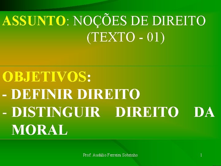 ASSUNTO: NOÇÕES DE DIREITO (TEXTO - 01) OBJETIVOS: - DEFINIR DIREITO - DISTINGUIR DIREITO