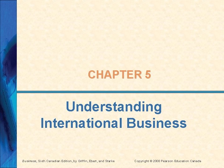 CHAPTER 5 Understanding International Business, Sixth Canadian Edition, by Griffin, Ebert, and Starke Copyright