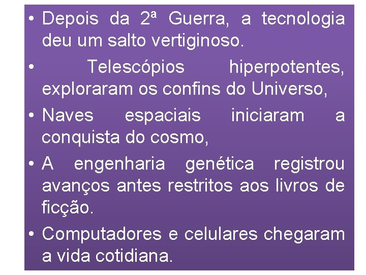  • Depois da 2ª Guerra, a tecnologia ‘ deu um salto vertiginoso. •