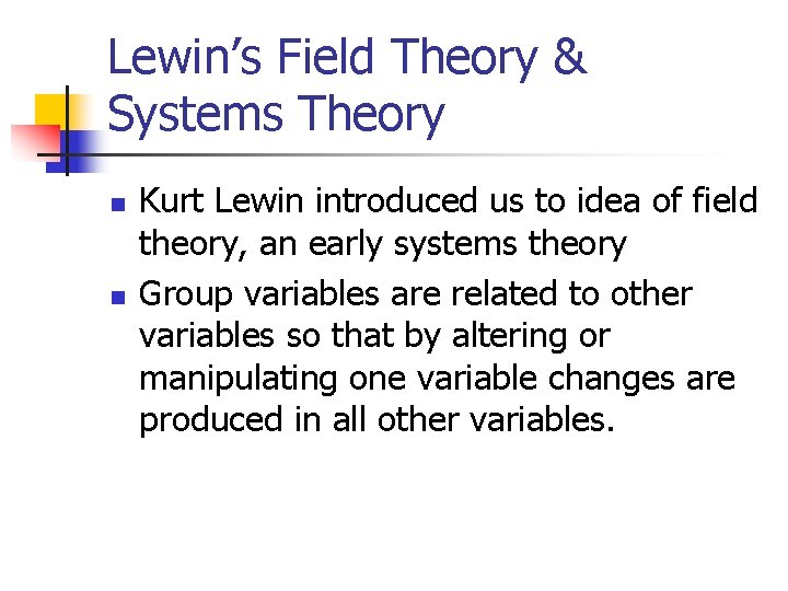 Lewin’s Field Theory & Systems Theory n n Kurt Lewin introduced us to idea