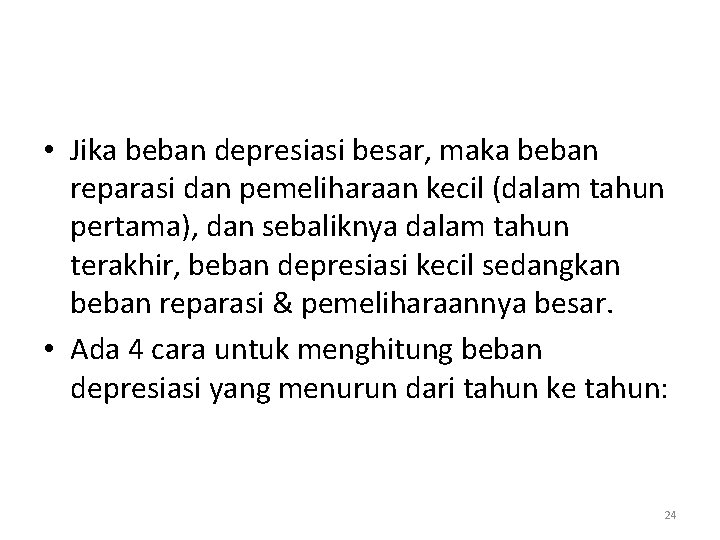  • Jika beban depresiasi besar, maka beban reparasi dan pemeliharaan kecil (dalam tahun