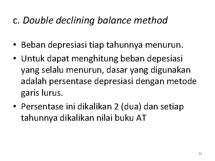 c. Double declining balance method • Beban depresiasi tiap tahunnya menurun. • Untuk dapat