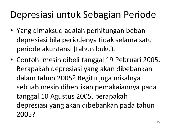 Depresiasi untuk Sebagian Periode • Yang dimaksud adalah perhitungan beban depresiasi bila periodenya tidak