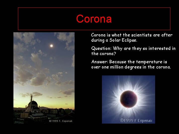 Corona is what the scientists are after during a Solar Eclipse. Question: Why are