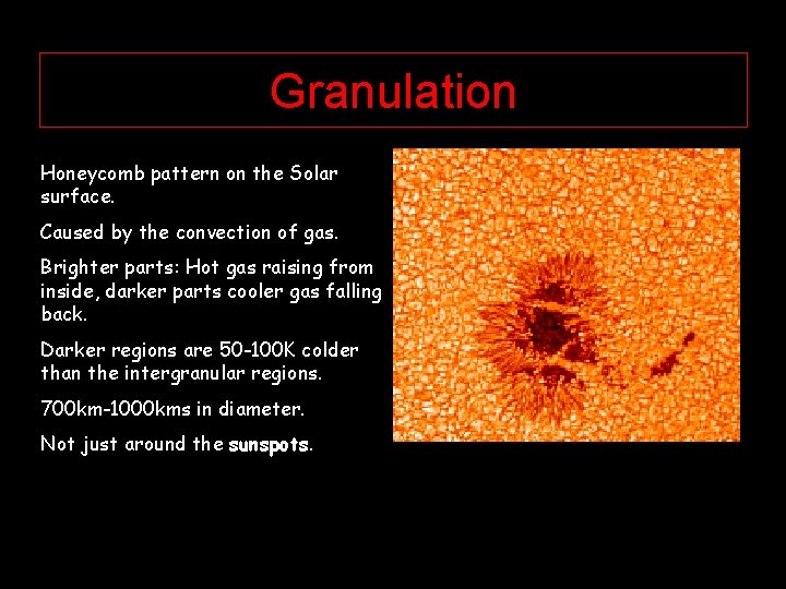 Granulation Honeycomb pattern on the Solar surface. Caused by the convection of gas. Brighter