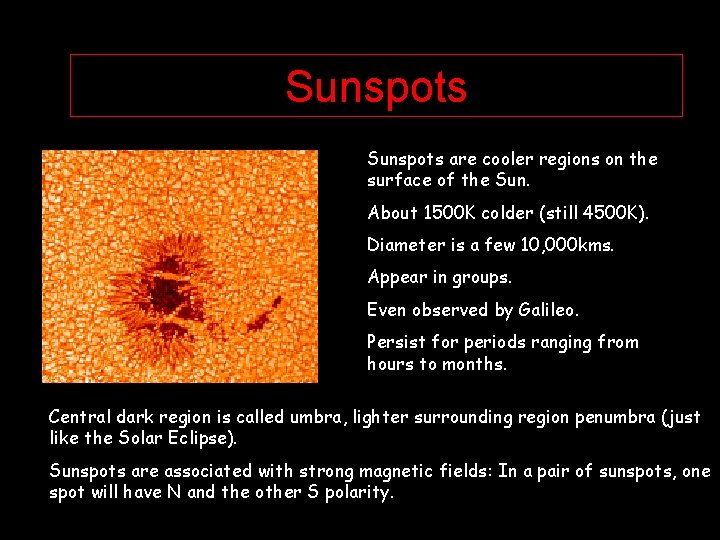 Sunspots are cooler regions on the surface of the Sun. About 1500 K colder