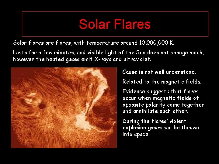 Solar Flares Solar flares are flares, with temperature around 10, 000 K. Lasts for