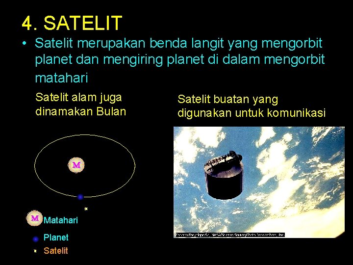 4. SATELIT • Satelit merupakan benda langit yang mengorbit planet dan mengiring planet di